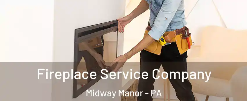 Fireplace Service Company Midway Manor - PA