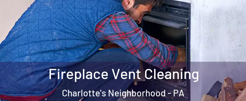 Fireplace Vent Cleaning Charlotte's Neighborhood - PA