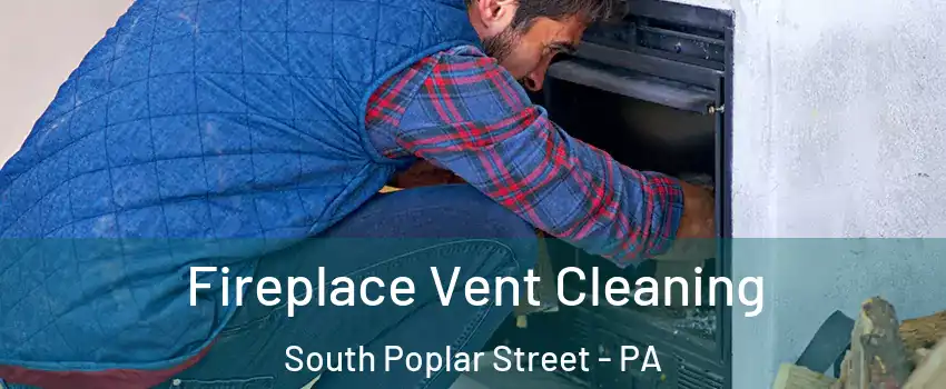 Fireplace Vent Cleaning South Poplar Street - PA
