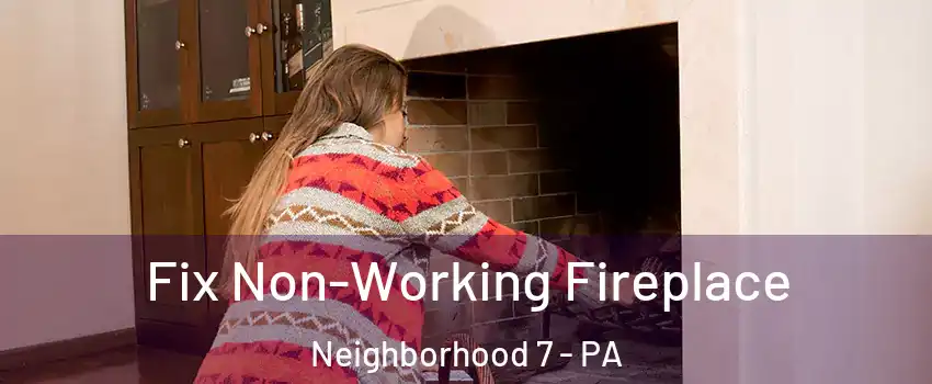 Fix Non-Working Fireplace Neighborhood 7 - PA