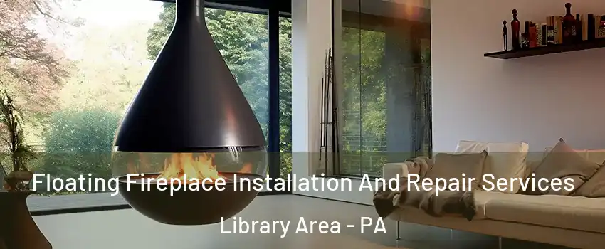 Floating Fireplace Installation And Repair Services Library Area - PA