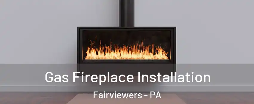 Gas Fireplace Installation Fairviewers - PA