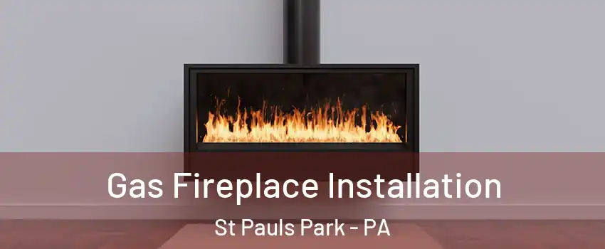 Gas Fireplace Installation St Pauls Park - PA