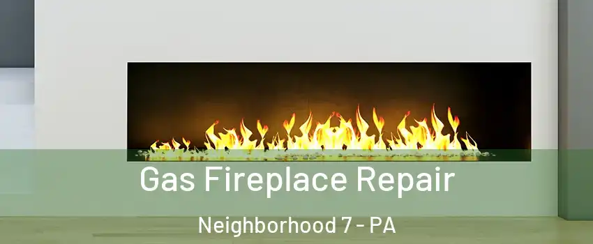 Gas Fireplace Repair Neighborhood 7 - PA