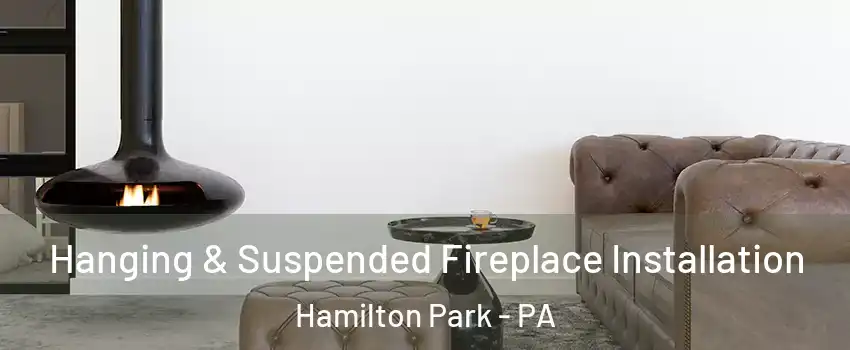 Hanging & Suspended Fireplace Installation Hamilton Park - PA