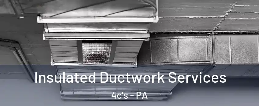 Insulated Ductwork Services 4c's - PA