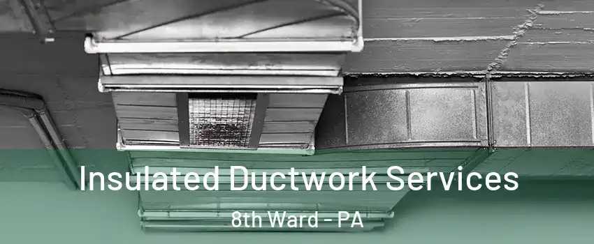 Insulated Ductwork Services 8th Ward - PA