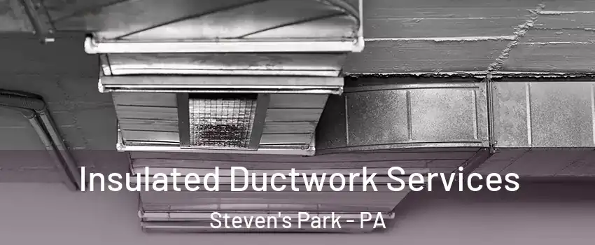 Insulated Ductwork Services Steven's Park - PA