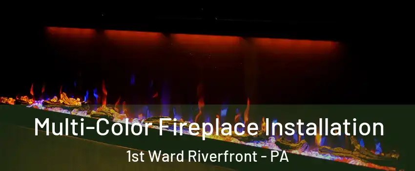 Multi-Color Fireplace Installation 1st Ward Riverfront - PA