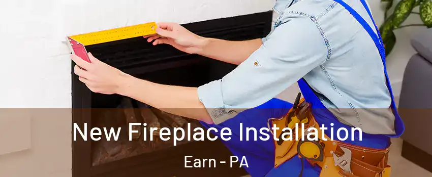New Fireplace Installation Earn - PA