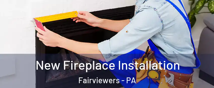 New Fireplace Installation Fairviewers - PA