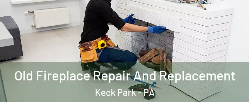 Old Fireplace Repair And Replacement Keck Park - PA