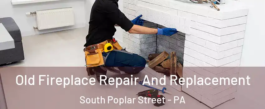 Old Fireplace Repair And Replacement South Poplar Street - PA