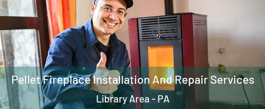 Pellet Fireplace Installation And Repair Services Library Area - PA