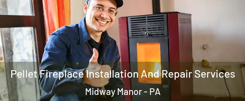 Pellet Fireplace Installation And Repair Services Midway Manor - PA