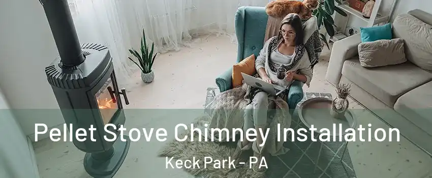 Pellet Stove Chimney Installation Keck Park - PA