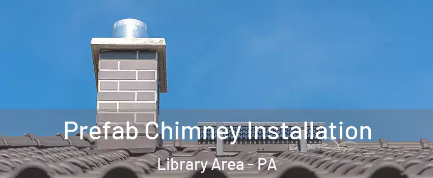 Prefab Chimney Installation Library Area - PA