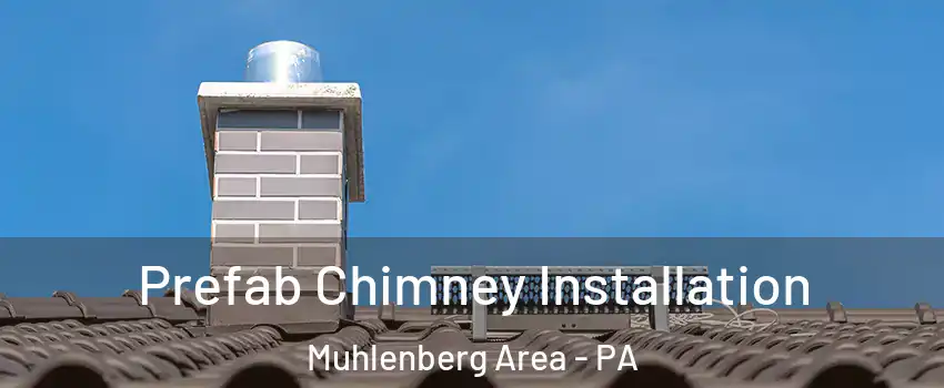 Prefab Chimney Installation Muhlenberg Area - PA