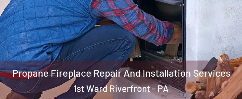 Propane Fireplace Repair And Installation Services 1st Ward Riverfront - PA