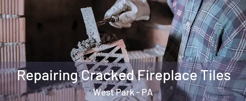Repairing Cracked Fireplace Tiles West Park - PA