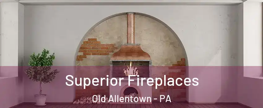 Superior Fireplaces Old Allentown - PA