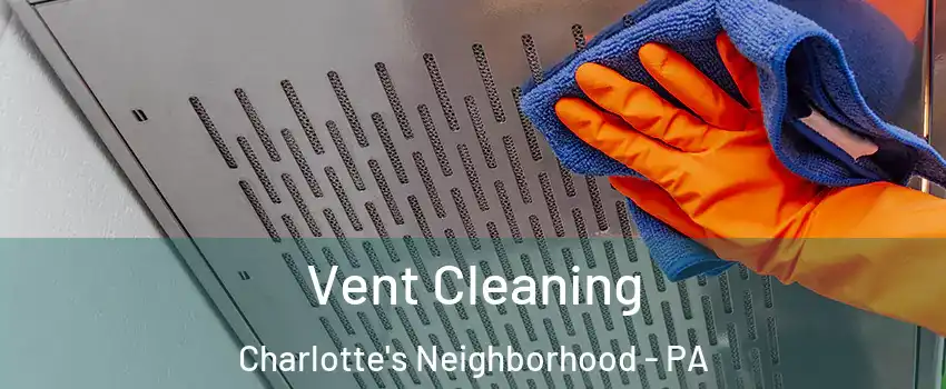 Vent Cleaning Charlotte's Neighborhood - PA