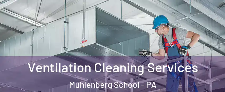 Ventilation Cleaning Services Muhlenberg School - PA