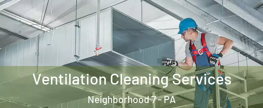 Ventilation Cleaning Services Neighborhood 7 - PA