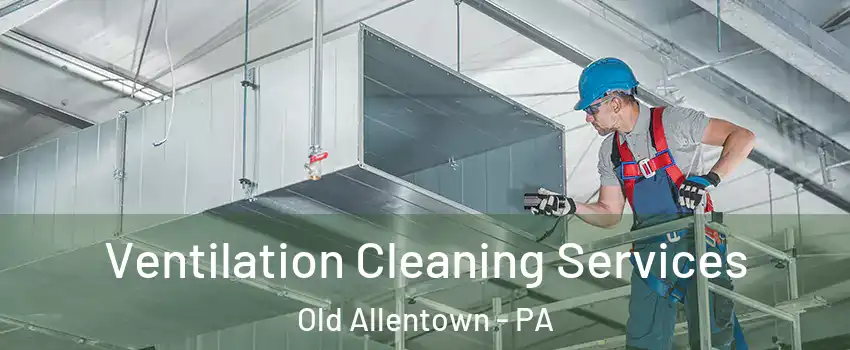 Ventilation Cleaning Services Old Allentown - PA