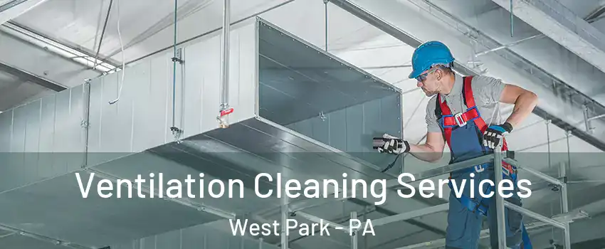Ventilation Cleaning Services West Park - PA