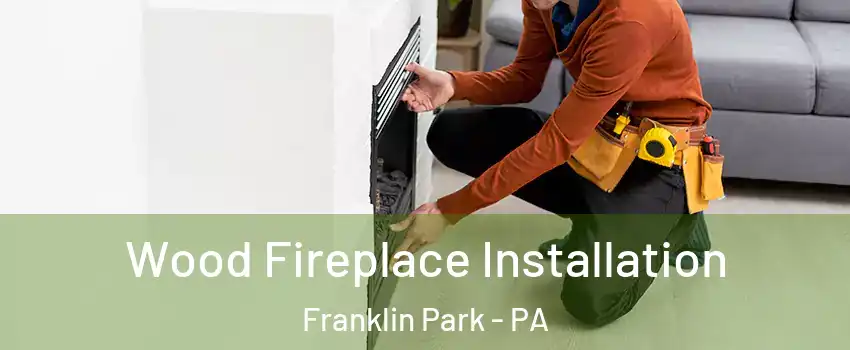 Wood Fireplace Installation Franklin Park - PA