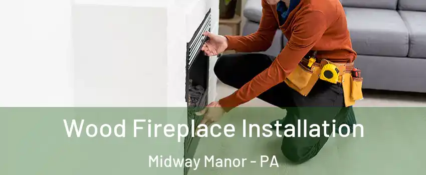 Wood Fireplace Installation Midway Manor - PA