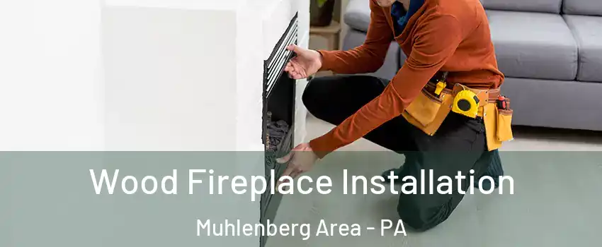 Wood Fireplace Installation Muhlenberg Area - PA