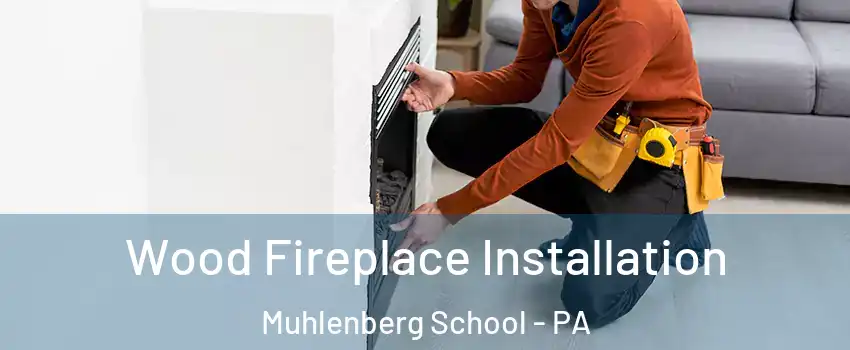 Wood Fireplace Installation Muhlenberg School - PA
