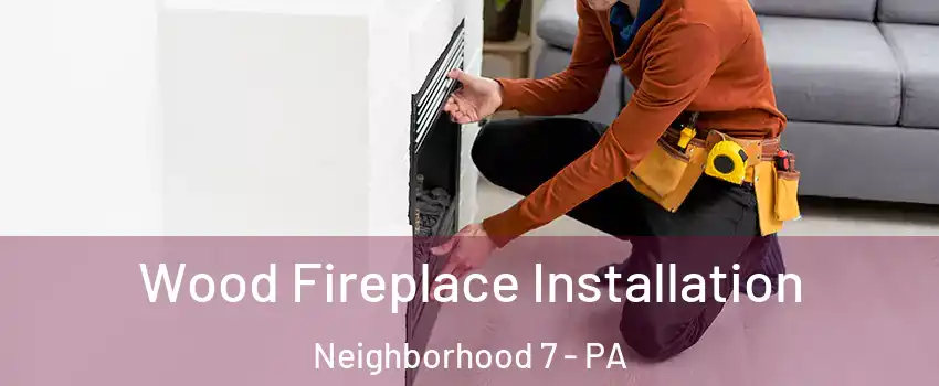Wood Fireplace Installation Neighborhood 7 - PA