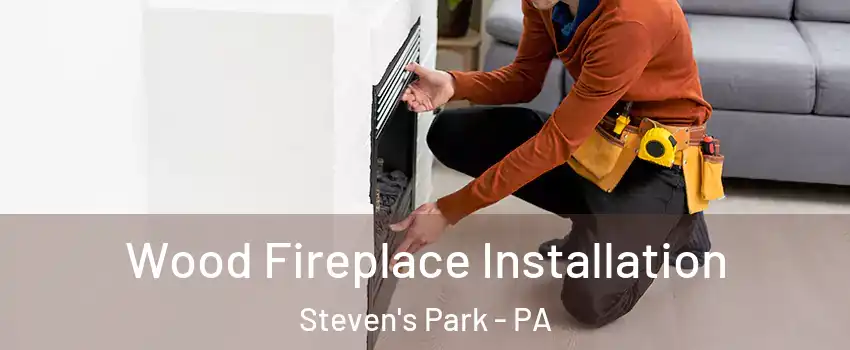 Wood Fireplace Installation Steven's Park - PA