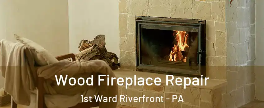 Wood Fireplace Repair 1st Ward Riverfront - PA