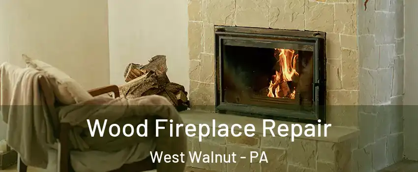 Wood Fireplace Repair West Walnut - PA
