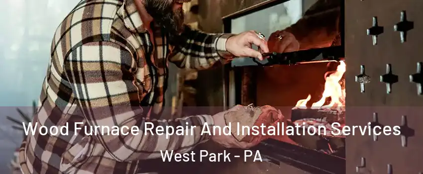 Wood Furnace Repair And Installation Services West Park - PA