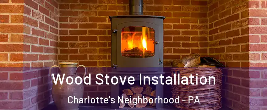 Wood Stove Installation Charlotte's Neighborhood - PA