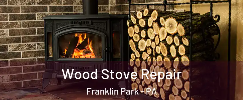 Wood Stove Repair Franklin Park - PA